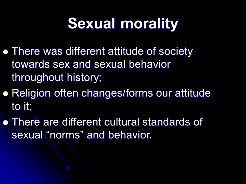 Sexual morality There was different attitude of society towards sex and sexual behavior throughout